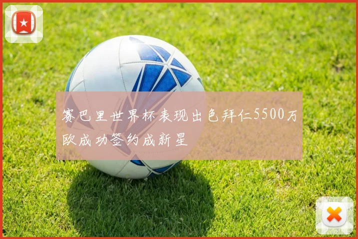 赛巴里世界杯表现出色拜仁5500万欧成功签约成新星
